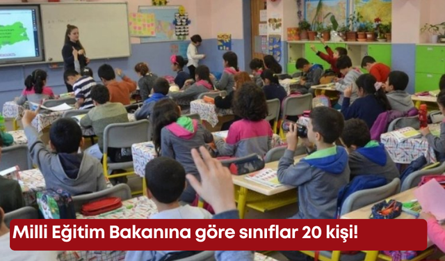 Milli Eğitim Bakanına göre sınıflar 20 kişi!