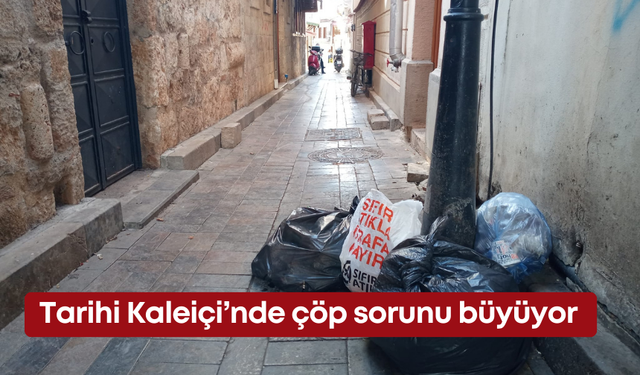 Tarihi Kaleiçi’nde çöp sorunu büyüyor