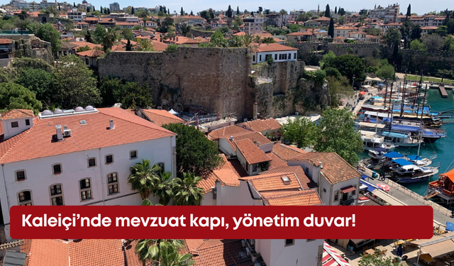 Kaleiçi’nde mevzuat kapı, yönetim duvar!