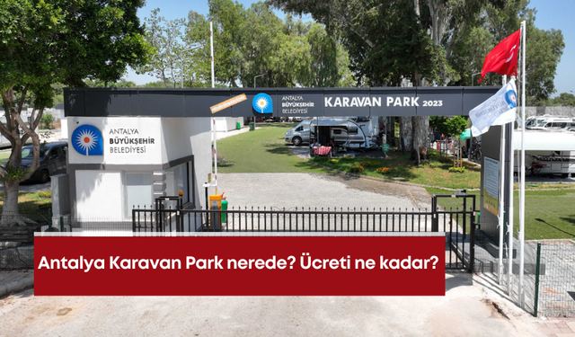 Antalya Karavan Park nerede? Ücreti ne kadar?