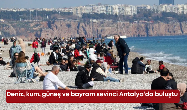 Deniz, kum, güneş ve bayram sevinci Antalya’da buluştu