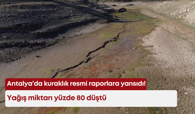 Antalya’da kuraklık resmi raporlara yansıdı! Yağış miktarı yüzde 80 düştü
