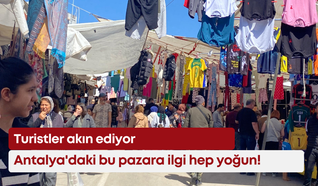 Antalya'daki bu pazara ilgi hep yoğun! Turistler akın ediyor