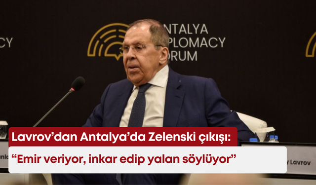 Rusya Dışişleri Bakanı Lavrov’dan Antalya’da Zelenski çıkışı: “Emir veriyor, inkar edip yalan söylüyor”