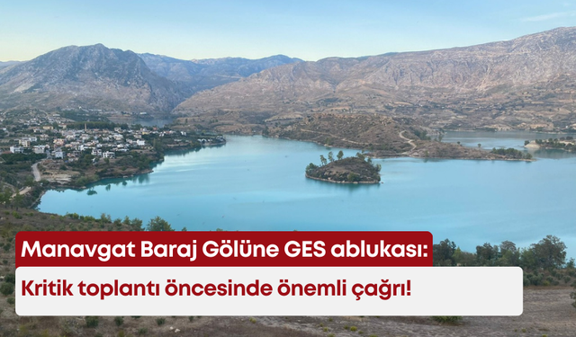 Manavgat Baraj Gölüne GES ablukası: Kritik toplantı öncesinde önemli çağrı!