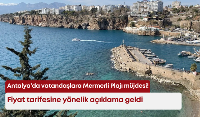 Antalya’da vatandaşlara Mermerli Plajı müjdesi! Fiyat tarifesine yönelik açıklama geldi