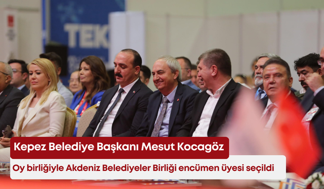 Mesut Kocagöz, oy birliğiyle Akdeniz Belediyeler Birliği encümen üyesi seçildi