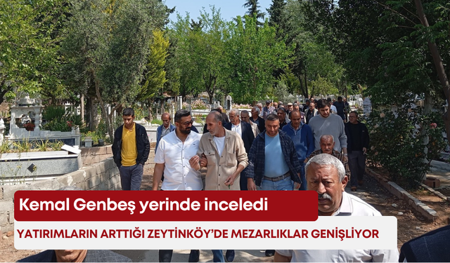 Yatırımların arttığı Zeytinköy’de mezarlıklar genişliyor! Kemal Genbeş yerinde inceledi!