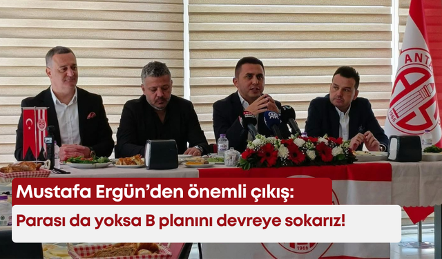 Mustafa Ergün’den önemli çıkış: Parası da yoksa B planını devreye sokarız!