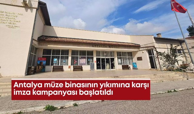 Antalya müze binasının yıkımına karşı imza kampanyası