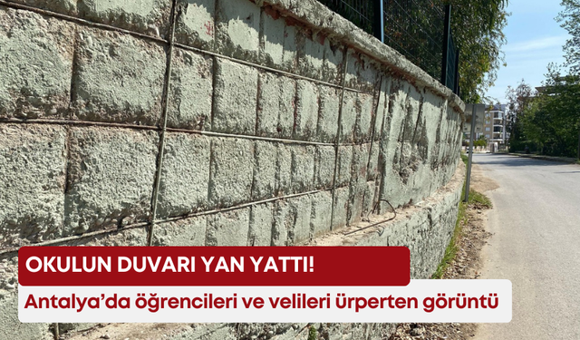 Antalya’da öğrencileri ve velileri ürperten görüntü! Okulun duvarı yan yattı!
