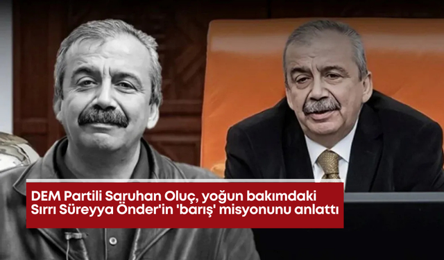 DEM Partili Saruhan Oluç, yoğun bakımdaki Sırrı Süreyya Önder'in 'barış' misyonunu anlattı