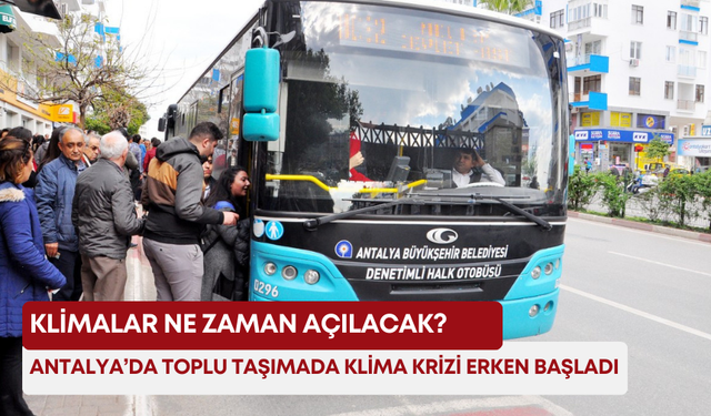 Antalya’da toplu taşımada klima krizi erken başladı: Klimalar ne zaman açılacak?