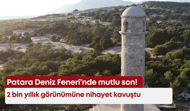Patara Deniz Feneri’nde mutlu son! 2 bin yıllık görünümüne nihayet kavuştu