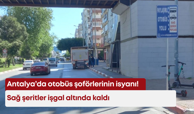 Antalya’da otobüs şoförlerinin isyanı! Sağ şeritler işgal altında kaldı