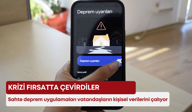 Krizi fırsatta çevirdiler! Sahte deprem uygulamaları vatandaşların kişisel verilerini çalıyor