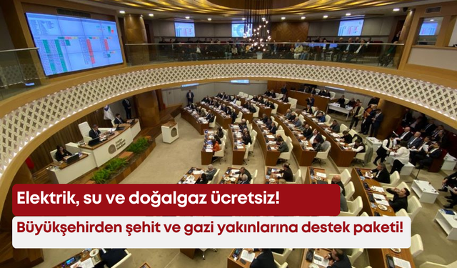 Büyükşehirden şehit ve gazi yakınlarına destek paketi! Elektrik, su ve doğalgaz ücretsiz!