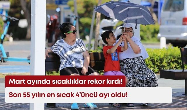Mart ayında sıcaklıklar rekor kırdı! Son 55 yılın en sıcak 4’üncü ayı oldu!