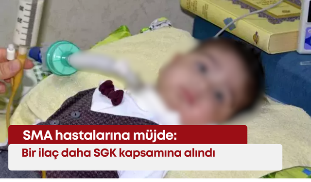SMA hastalarına müjde: Bir ilaç daha SGK kapsamına alındı
