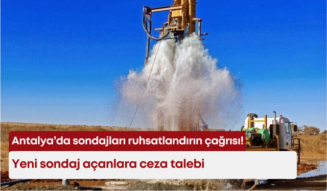 Antalya’da 'sondajları ruhsatlandırın' çağrısı! Yeni sondaj açanlara ceza isteniyor