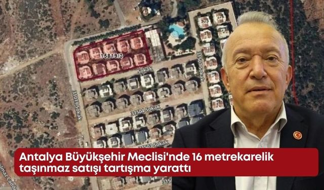 Antalya Büyükşehir Meclisi'nde 16 metrekarelik taşınmaz satışı tartışma yarattı