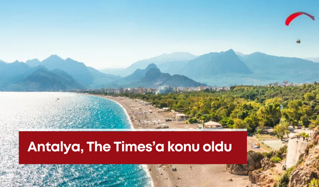 Antalya, İngiliz The Times Gazetesi'ne konu oldu