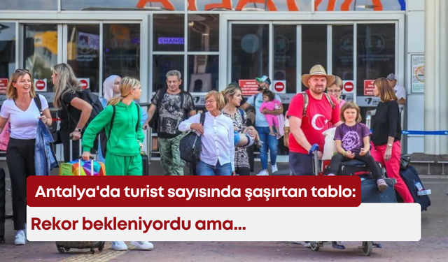 Antalya'da turist sayısında şaşırtan tablo: Rekor bekleniyordu ama...