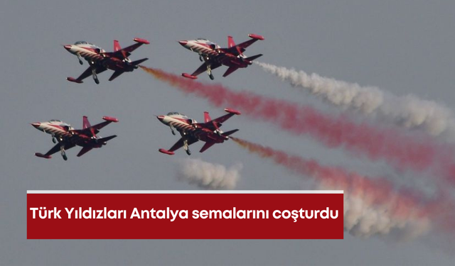 Türk Yıldızları Antalya semalarını coşturdu