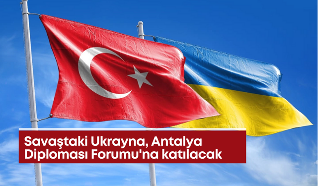 Savaştaki Ukrayna, Antalya Diploması Forumu'na katılacak