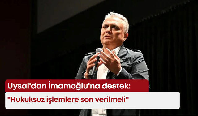 Muratpaşa Belediye Başkanı Uysal'dan İmamoğlu'na destek: "Hukuksuz işlemlere son verilmeli"
