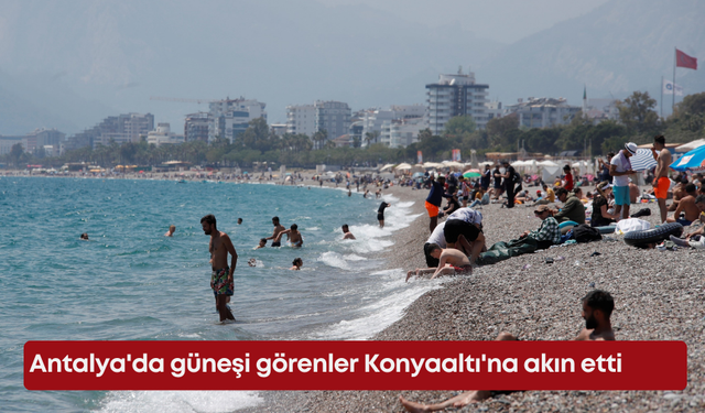 Antalya'da güneşi görenler Konyaaltı'na akın etti
