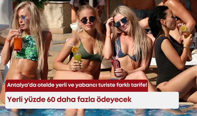 Antalya’da otelde yerli ve yabancı turiste farklı tarife! Yerli yüzde 60 daha fazla ödeyecek