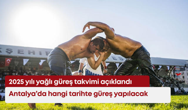 2025 yılı yağlı güreş takvimi açıklandı: Antalya’da hangi tarihte güreş yapılacak
