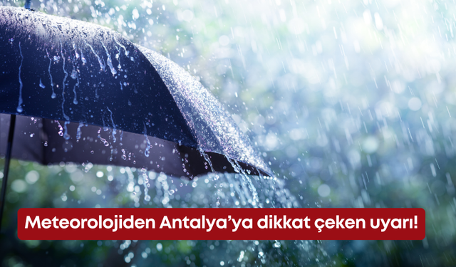 Meteorolojiden Antalya’ya dikkat çeken uyarı!