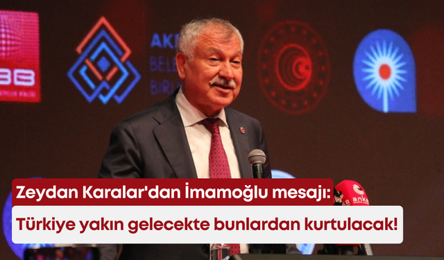 Zeydan Karalar'dan İmamoğlu mesajı: Türkiye yakın gelecekte bunlardan kurtulacak!