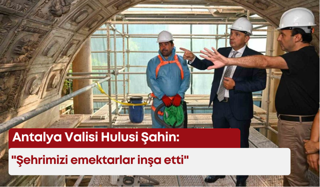 Antalya Valisi Hulusi Şahin: "Şehrimizi emektarlar inşa etti"