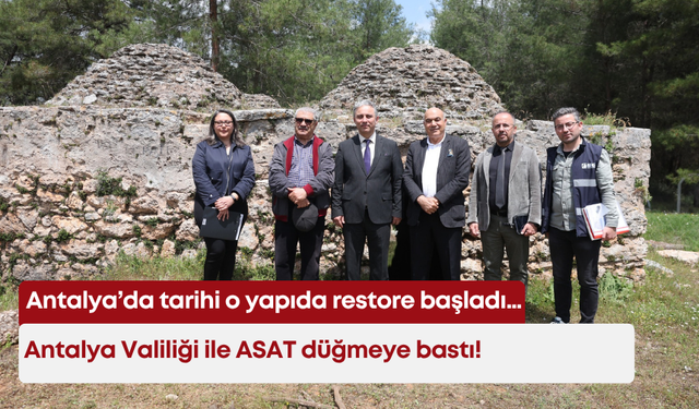 Antalya’da tarihi o yapıda restore başladı… Antalya Valiliği ile ASAT düğmeye bastı!