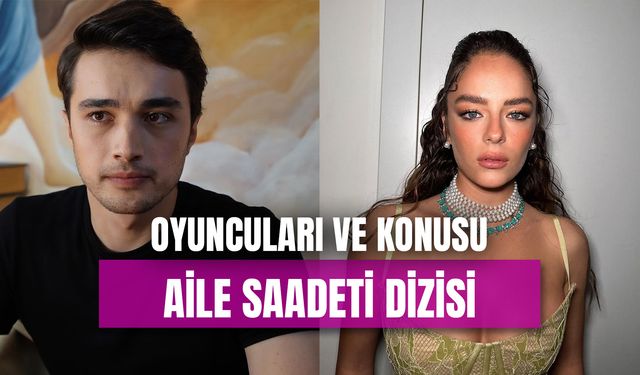 Aile Saadeti Dizisi Oyuncuları Kim? ATV Yazlık Dizi Konusu…
