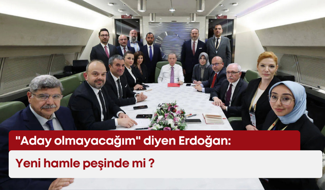"Aday olmayacağım" diyen Erdoğan: Yeni hamle peşinde mi ?