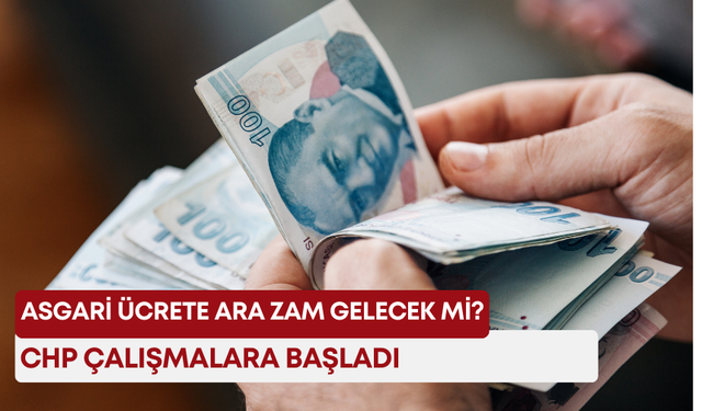 Asgari ücrete ara zam gelecek mi? CHP çalışmalara başladı