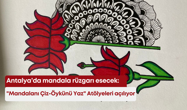 Antalya’da mandala rüzgarı esecek: "Mandalanı Çiz-Öykünü Yaz" atölyeleri kuruluyor