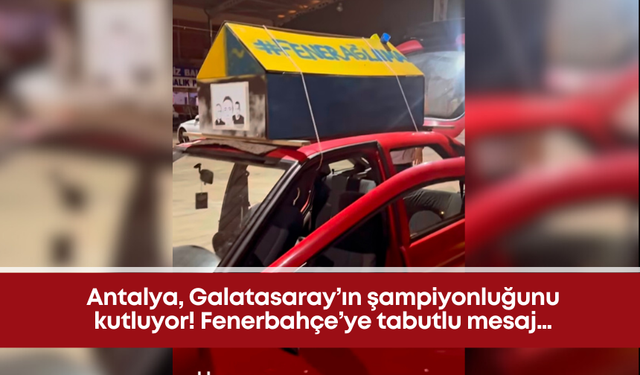 Antalya, Galatasaray’ın şampiyonluğunu kutluyor! Fenerbahçe’ye tabutlu mesaj…