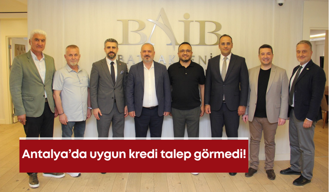 Antalya’da uygun kredi talep görmedi!