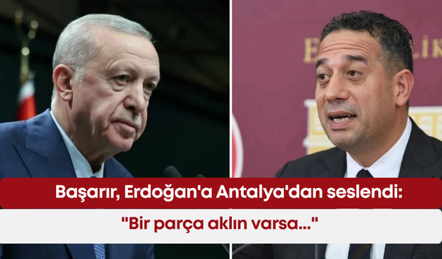 Başarır, Erdoğan'a Antalya'dan seslendi: "Bir parça aklın varsa..."