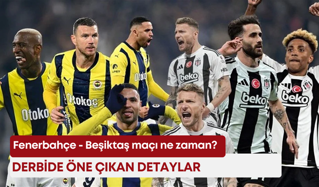 Fenerbahçe - Beşiktaş maçı ne zaman? Derbide öne çıkan detaylar