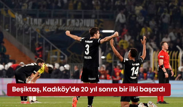 Beşiktaş, Kadıköy’de 20 yıl sonra bir ilki başardı