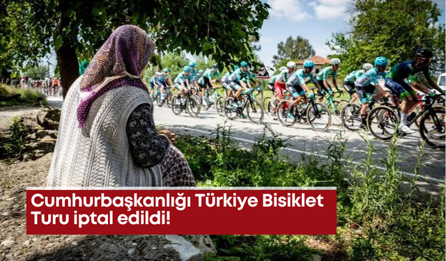 Cumhurbaşkanlığı Türkiye Bisiklet Turu iptal edildi!