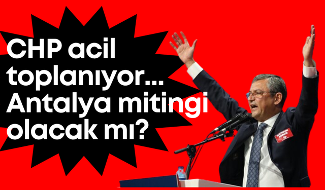 CHP’li belediyelere operasyon! Parti acil toplanıyor: Antalya mitingi olacak mı?