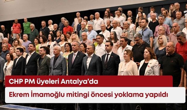 CHP PM üyeleri Antalya’da: Ekrem İmamoğlu mitingi öncesi yoklama yapıldı