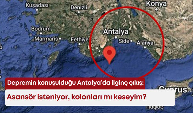 Depremin konuşulduğu Antalya’da ilginç çıkış: Asansör isteniyor, kolonları mı keseyim?